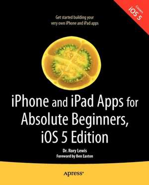 iPhone and iPad Apps for Absolute Beginners, iOS 5 Edition de Rory Lewis