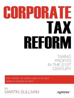 Corporate Tax Reform: Taxing Profits in the 21st Century de Martin A. Sullivan