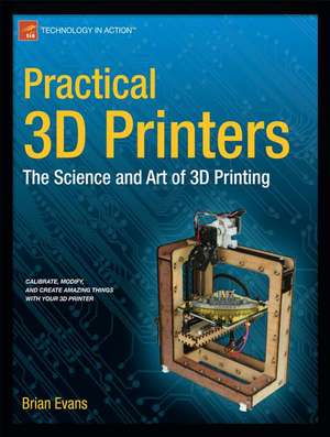 Practical 3D Printers: The Science and Art of 3D Printing de Brian Evans