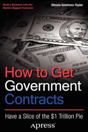 How to Get Government Contracts: Have a Slice of the 1 Trillion Dollar Pie de Olessia Smotrova-Taylor