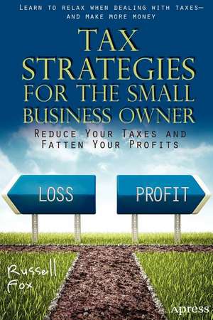 Tax Strategies for the Small Business Owner: Reduce Your Taxes and Fatten Your Profits de Russell Fox