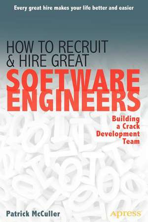 How to Recruit and Hire Great Software Engineers: Building a Crack Development Team de Patrick McCuller