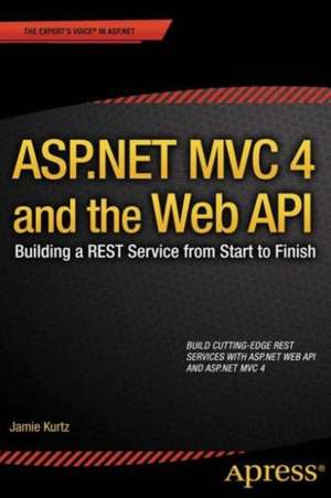 ASP.NET MVC 4 and the Web API: Building a REST Service from Start to Finish de Jamie Kurtz