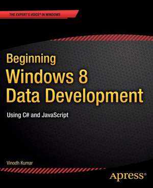 Beginning Windows 8 Data Development: Using C# and JavaScript de Vinodh Kumar