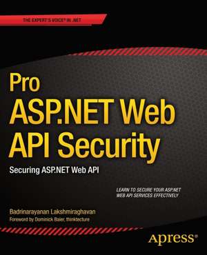 Pro ASP.NET Web API Security: Securing ASP.NET Web API de Badrinarayanan Lakshmiraghavan