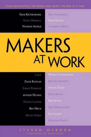 Makers at Work: Folks Reinventing the World One Object or Idea at a Time de Steven Osborn