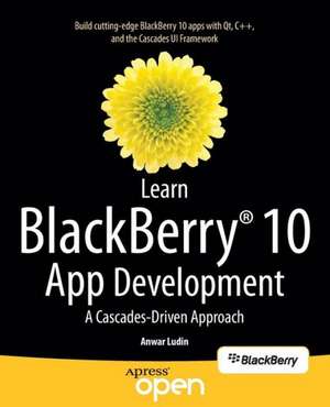 Learn BlackBerry 10 App Development: A Cascades-Driven Approach de Anwar Ludin