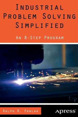 Industrial Problem Solving Simplified: An 8-Step Program de Ralph R. Pawlak