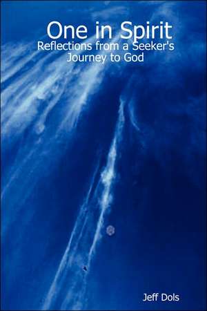 One in Spirit: Reflections from a Seeker's Journey to God de Jeff Dols