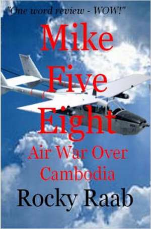 Mike Five Eight: Air War Over Cambodia de Rocky Raab