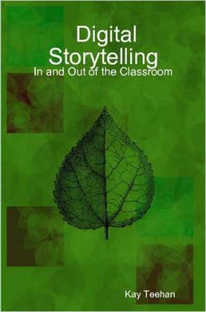 Digital Storytelling: In and Out of the Classroom de Kay Teehan