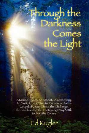 Through the Darkness Comes the Light de Ed Kugler