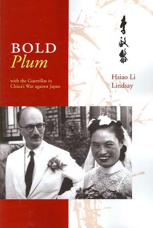 Bold Plum: With the Guerillas in China's War Against Japan de Hsiao Li Lindsay