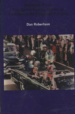 Definitive Proof: The Secret Service Murder of President John Fitzgerald Kennedy de Dan Robertson