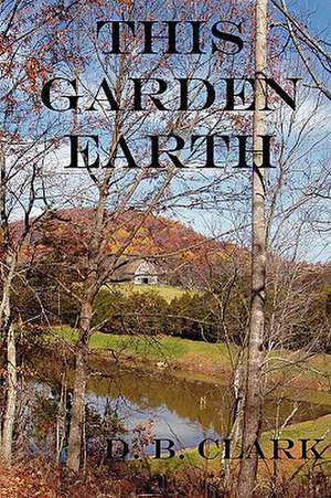 This Garden Earth de D. B. Clark