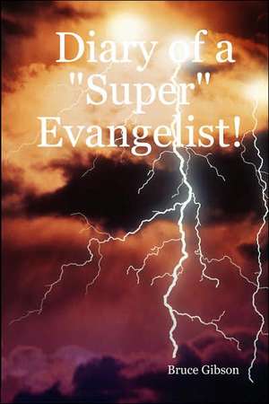 Diary of a "Super" Evangelist! de Bruce Gibson