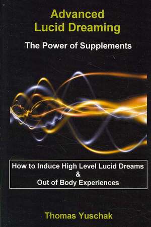 Advanced Lucid Dreaming - The Power of Supplements de Thomas Yuschak