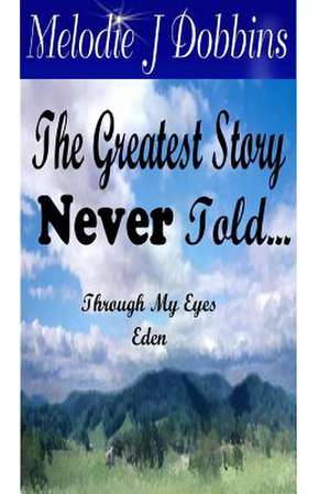 The Greatest Story Never Told Through My Eyes 'Eden' de Melodie J. Dobbins