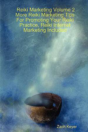 Reiki Marketing Volume 2: More Reiki Marketing Tips for Promoting Your Reiki Practice, Reiki Internet Marketing Included de Zach Keyer