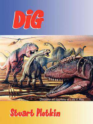 Dig: The Search for Dinosaurs de Stuart Plotkin