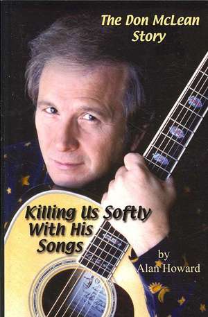 The Don McLean Story: Killing Us Softly with His Songs de Alan Howard