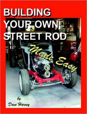 Building Your Own Street Rod Made Easy de Dave Harvey