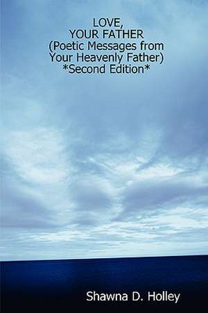 Love, Your Father (Poetic Messages from Your Heavenly Father) *Second Edition* de Shawna D. Holley