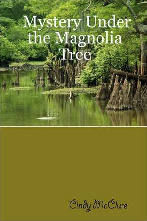 Mystery Under the Magnolia Tree de Cindy McClure