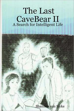 The Last CaveBear II: A Search for Intelligent Life de Shannon van Slyke