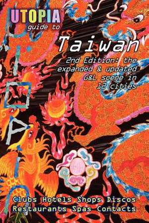 Utopia Guide to Taiwan (2nd Edition): The Gay and Lesbian Scene in 12 Cities Including Taipei, Kaohsiung and Tainan de John Goss