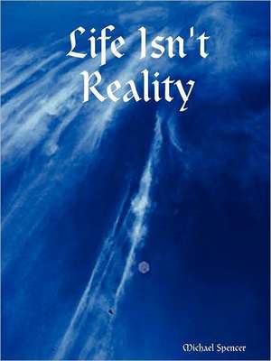 Life Isn't Reality de Michael Spencer