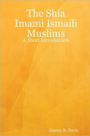 The Shia Imami Ismaili Muslims: A Short Introduction de Jimmy R. Davis