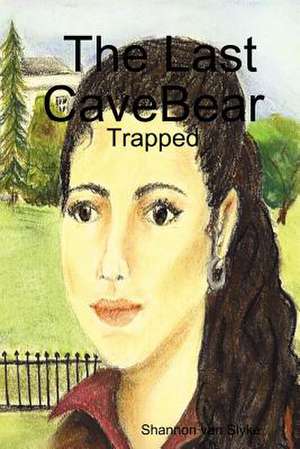 The Last Cavebear: Trapped de Shannon Van Slyke