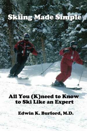 Skiing Made Simple: All You (K)need to Know to Ski Like an Expert de M.D. Burford, Edwin K.