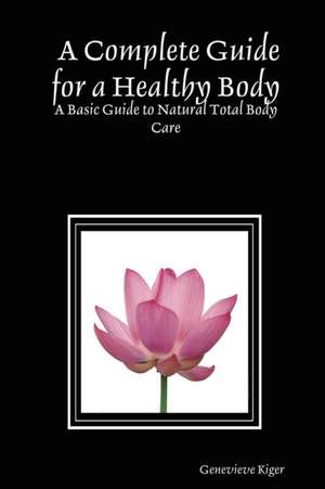 A Complete Guide for a Healthy Body de Genevieve Kiger