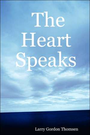 The Heart Speaks de Larry Gordon Thomsen