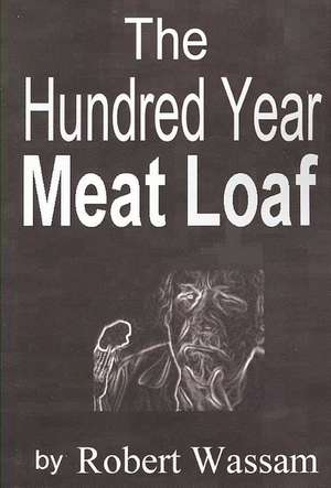 The Hundred Year Meat Loaf de Robert Wassam