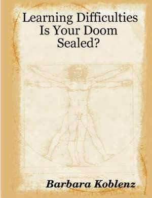 Learning Difficulties: Is Your Doom Sealed? de Barbara Koblenz