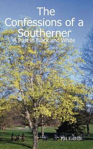 The Confessions of a Southerner: A Past in Black and White de Pat Estelle