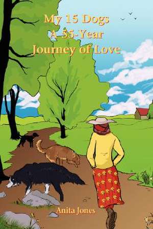 My 15 Dogs: A 55-Year Journey of Love de Anita Jones