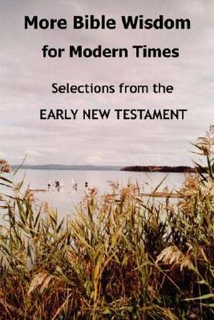 More Bible Wisdom for Modern Times: Selections from the Early New Testament de John Howard Reid