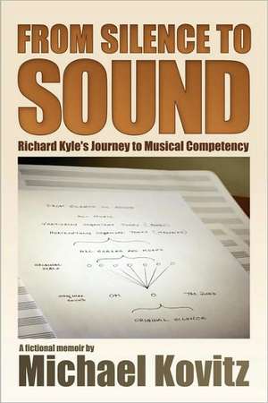 From Silence to Sound (Richard Kyle's Journey to Musical Competency) de Michael Kovitz