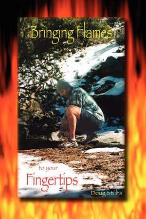 Bringing Flames to Your Fingertips de Stults Doug