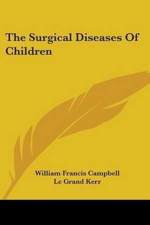 The Surgical Diseases Of Children de William Francis Campbell