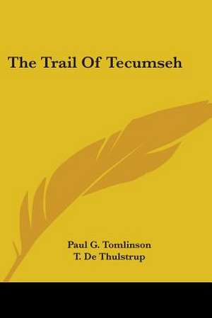 The Trail Of Tecumseh de Paul G. Tomlinson