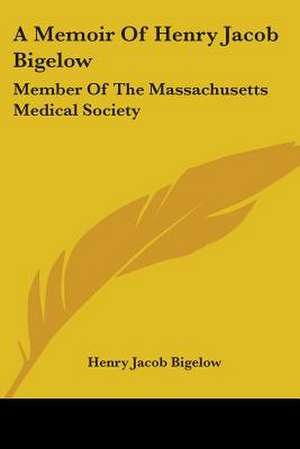 A Memoir Of Henry Jacob Bigelow de Henry Jacob Bigelow