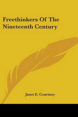 Freethinkers Of The Nineteenth Century de Janet E. Courtney