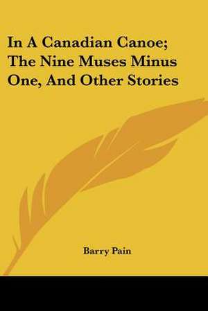 In A Canadian Canoe; The Nine Muses Minus One, And Other Stories de Barry Pain