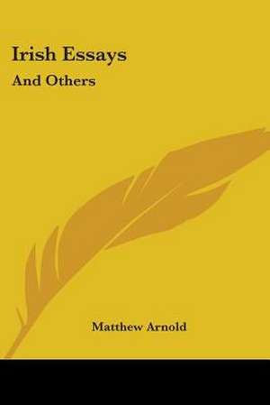 Irish Essays de Matthew Arnold