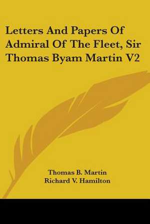 Letters And Papers Of Admiral Of The Fleet, Sir Thomas Byam Martin V2 de Thomas B. Martin